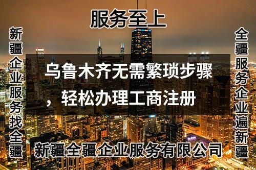 烏魯木齊無需繁瑣步驟，輕松辦理工商注冊