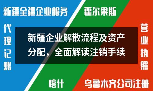 新疆企業(yè)解散流程及資產(chǎn)分配，全面解讀注銷手續(xù)