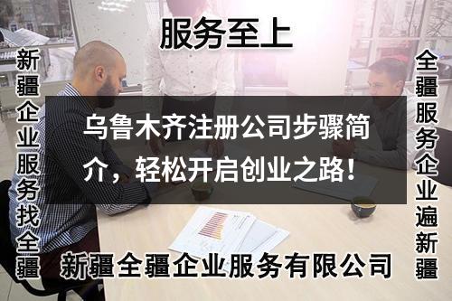 烏魯木齊注冊公司步驟簡介，輕松開啟創(chuàng)業(yè)之路！