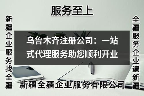 烏魯木齊注冊公司：一站式代理服務(wù)助您順利開業(yè)