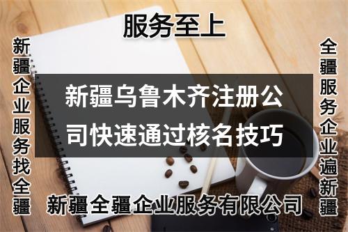 新疆烏魯木齊注冊(cè)公司快速通過(guò)核名技巧