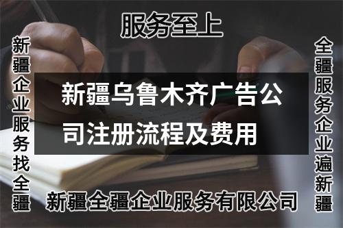 新疆烏魯木齊廣告公司注冊流程及費用