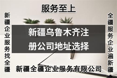 新疆烏魯木齊注冊(cè)公司地址選擇