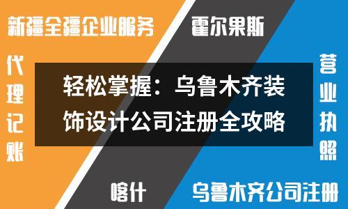 輕松掌握：烏魯木齊裝飾設(shè)計(jì)公司注冊全攻略