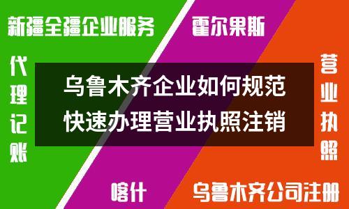 烏魯木齊企業(yè)如何規(guī)范快速辦理營業(yè)執(zhí)照注銷