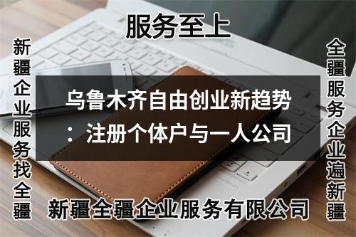烏魯木齊自由創(chuàng)業(yè)新趨勢：注冊個體戶與一人公司