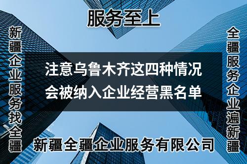 注意烏魯木齊這四種情況會(huì)被納入企業(yè)經(jīng)營黑名單