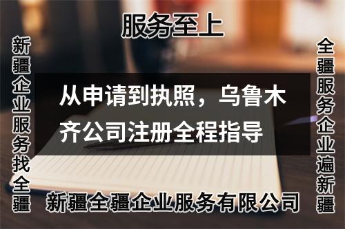 從申請(qǐng)到執(zhí)照，烏魯木齊公司注冊(cè)全程指導(dǎo)