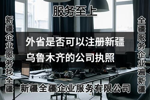外省是否可以注冊新疆烏魯木齊的公司執(zhí)照