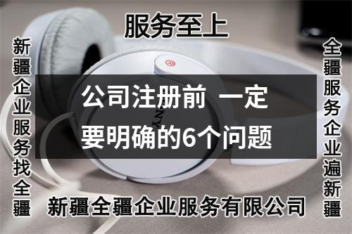 公司注冊前  一定要明確的6個(gè)問題