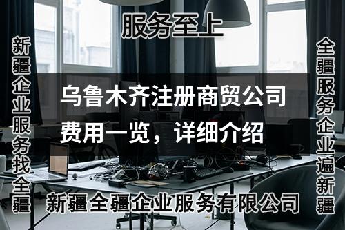 烏魯木齊注冊(cè)商貿(mào)公司費(fèi)用一覽，詳細(xì)介紹