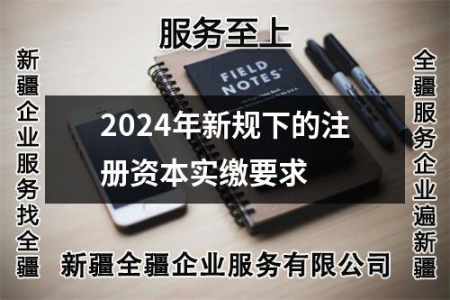 2024年新規(guī)下的注冊資本實(shí)繳要求
