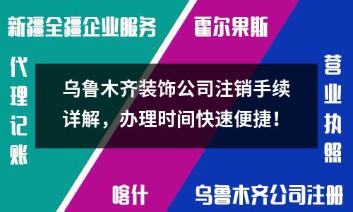 烏魯木齊裝飾公司注銷手續(xù)詳解，辦理時間快速便捷！