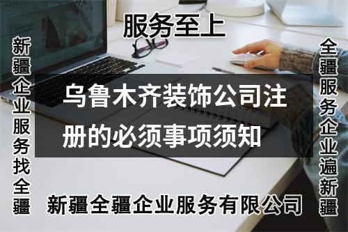 烏魯木齊裝飾公司注冊的必須事項須知