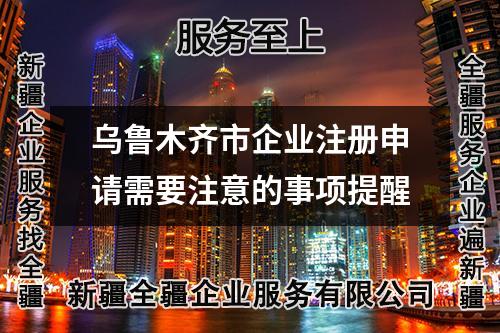 烏魯木齊市企業(yè)注冊申請需要注意的事項提醒