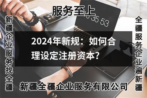 2024年新規(guī)：如何合理設(shè)定注冊(cè)資本？
