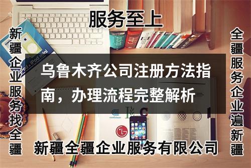 烏魯木齊公司注冊方法指南，辦理流程完整解析