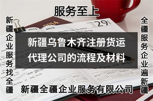 新疆烏魯木齊注冊貨運代理公司的流程及材料
