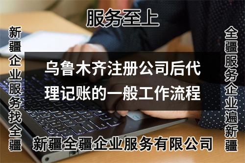 烏魯木齊注冊(cè)公司后代理記賬的一般工作流程