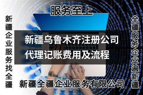 新疆烏魯木齊注冊公司代理記賬費用及流程