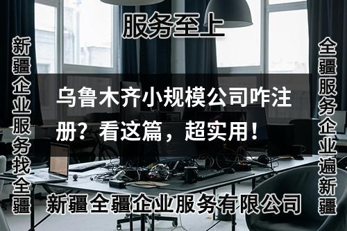 烏魯木齊小規(guī)模公司咋注冊(cè)？看這篇，超實(shí)用！