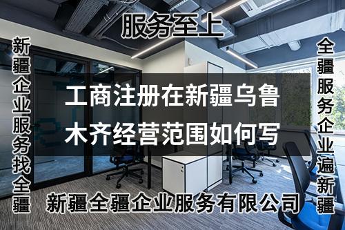 工商注冊在新疆烏魯木齊經(jīng)營范圍如何寫