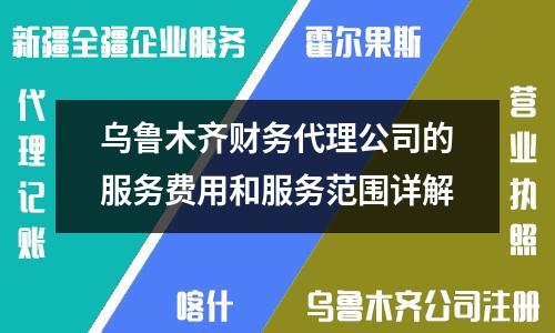 烏魯木齊財(cái)務(wù)代理公司的服務(wù)費(fèi)用和服務(wù)范圍詳解