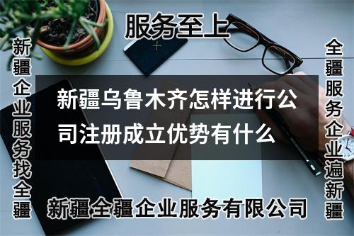 新疆烏魯木齊怎樣進(jìn)行公司注冊成立優(yōu)勢有什么