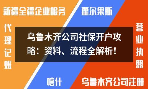 烏魯木齊公司社保開戶攻略：資料、流程全解析！