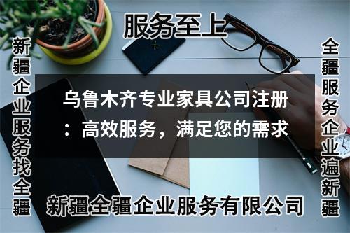 烏魯木齊專業(yè)家具公司注冊：高效服務(wù)，滿足您的需求