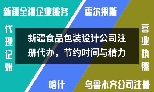 新疆食品包裝設(shè)計(jì)公司注冊代辦，節(jié)約時間與精力