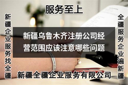 新疆烏魯木齊注冊公司經(jīng)營范圍應(yīng)該注意哪些問題