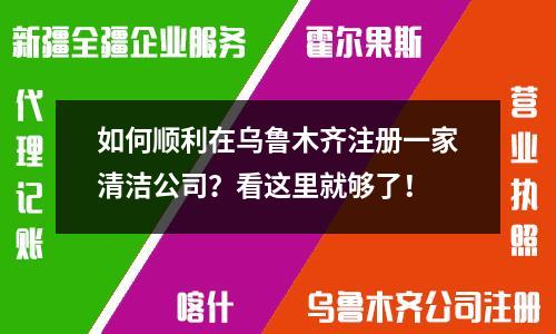 如何順利在烏魯木齊注冊(cè)一家清潔公司？看這里就夠了！