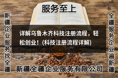詳解烏魯木齊科技注冊流程，輕松創(chuàng)業(yè)！(科技注冊流程詳解)