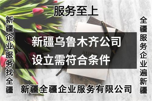新疆烏魯木齊公司設立需符合條件