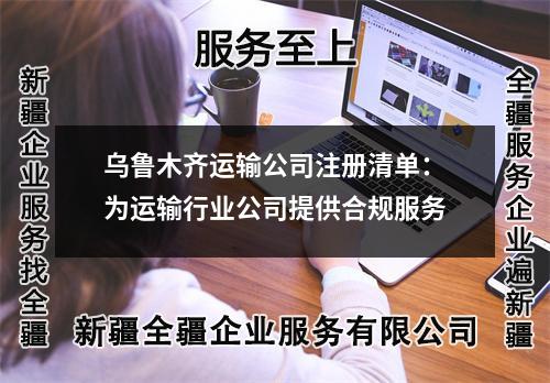 烏魯木齊運輸公司注冊清單：為運輸行業(yè)公司提供合規(guī)服務(wù)