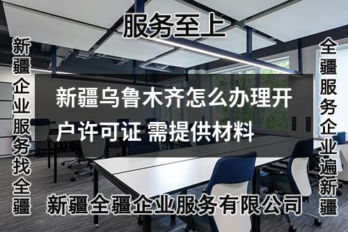 新疆烏魯木齊怎么辦理開(kāi)戶(hù)許可證 需提供材料