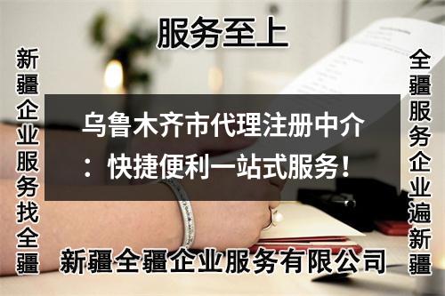 烏魯木齊市代理注冊中介：快捷便利一站式服務(wù)！
