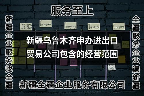 新疆烏魯木齊申辦進(jìn)出口貿(mào)易公司包含的經(jīng)營(yíng)范圍