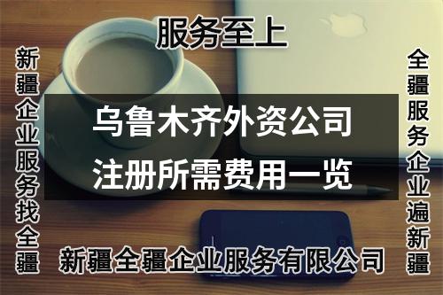 烏魯木齊外資公司注冊所需費用一覽