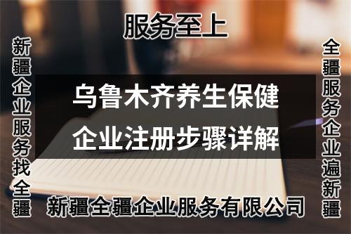 烏魯木齊養(yǎng)生保健企業(yè)注冊步驟詳解
