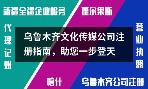烏魯木齊文化傳媒公司注冊指南，助您一步登天